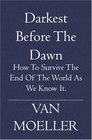 Darkest Before the Dawn : How to Survive the end of the World as we know it.