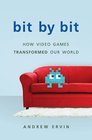 Bit by Bit How Video Games Transformed Our World