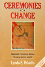 Ceremonies for Change Creating Rituals to Heal Life's Hurts