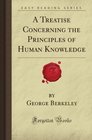 A Treatise Concerning the Principles of Human Knowledge (Forgotten Books)