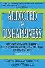 Addicted to Unhappiness  How Hidden Motives for Unhappiness Keep You From Creating the Life You Truly Want And What You Can Do