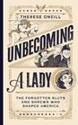 Unbecoming a Lady The Forgotten Sluts and Shrews Who Shaped America