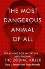 The Most Dangerous Animal of All Searching for My Father  and Finding the Zodiac Killer