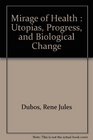 Mirage of Health : Utopias, Progress, and Biological Change