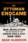 The Ottoman Endgame War Revolution and the Making of the Modern Middle East 1908  1923