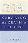 Surviving the Death of a Sibling : Living Through Grief When an Adult Brother or Sister Dies