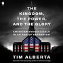 The Kingdom the Power and the Glory American Evangelicals in an Age of Extremism