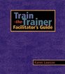 TraintheTrainer  Facilitator's Guide