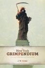 The New York Grimpendium A Guide to Macabre and Ghastly Sites in New York State