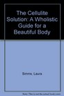 The Cellulite Solution A Wholistic Guide for a Beautiful Body