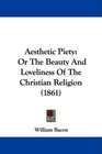 Aesthetic Piety Or The Beauty And Loveliness Of The Christian Religion