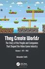 They Create Worlds The Story of the People and Companies That Shaped the Video Game Industry Vol I 19711982