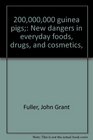 200,000,000 guinea pigs;: New dangers in everyday foods, drugs, and cosmetics,