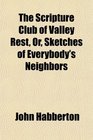 The Scripture Club of Valley Rest Or Sketches of Everybody's Neighbors