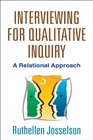 Interviewing for Qualitative Inquiry A Relational Approach