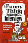 A Funny Thing Happened at the Interview Wit Wisdom and War Stories from the Job Hunt