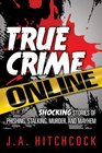 True Crime Online Shocking Stories of Scamming Stalking Murder and Mayhem