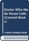 Doctor Who Made House Calls