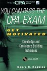 You Can Pass the CPA Exam  Get Motivated Knowledge and ConfidenceBuilding Techniques
