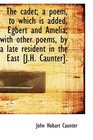 The cadet a poem to which is added Egbert and Amelia with other poems by a late resident in the