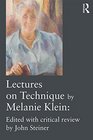 Lectures on Technique by Melanie Klein Edited with critical review by John Steiner