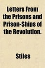 Letters From the Prisons and PrisonShips of the Revolution