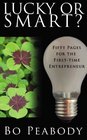 Lucky Or Smart Fifty Pages for the FirstTime Entrepreneur