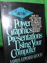 Power Graphics Presentations Using Your Computer
