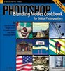 Photoshop Blending Modes Cookbook for Digital Photographers  49 EasytoFollow Recipes to Fix Problem Photos and Create Amazing Effects