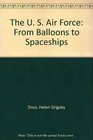 The U S Air Force From Balloons to Spaceships
