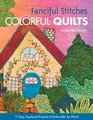 Fanciful Stitches Colorful Quilts 11 Easy Applique Projects to Embroider by Hand