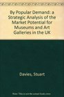 By Popular Demand a Strategic Analysis of the Market Potential for Museums and Art Galleries in the UK