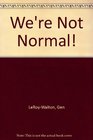 We're Not Normal