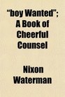 boy Wanted A Book of Cheerful Counsel