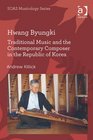 Hwang Byungki Traditional Music and the Contemporary Composer in the Republic of Korea