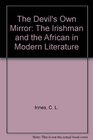 The Devil's Own Mirror The Irishman and the African in Modern Literature