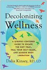 Decolonizing Wellness A QTBIPOCCentered Guide to Escape the Diet Trap Heal Your SelfImage and Achieve Body Liberation