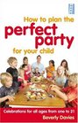 How to Plan the Perfect Party for Your Child Celebrations for All Ages from One to 21