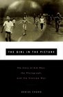 The Girl in the Picture : The Story of Kim Phuc, Whose Image Altered the Course of the Vietnam War