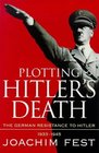 Plotting Hitler's Death The German Resistance to Hitler 193345