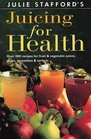 Julie Stafford's Juicing for Health Over 200 Recipes for Fruit  Vegetable Juices Soups Smoothies  Sorbets