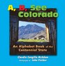 A B See Colorado An Alphabet Book of the Centennial State
