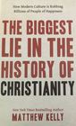 The Biggest Lie in the History of Christianity How Modern Culture Is Robbing Billions of People of Happiness