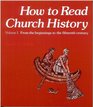 How to Read Church History From the Beginnings to the Fifteenth Century v 1