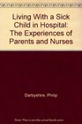 Living With a Sick Child in Hospital The Experiences of Parents and Nurses