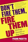 DON'T FIRE THEM FIRE THEM UP MOTIVATE YOURSELF AND YOUR TEAM