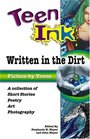 Teen Ink Written in the Dirt  A Collection of Short Stories Poetry Art and Photography
