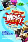 Starting Your Messy Church A Beginner's Guide for Churches by Lucy Moore Jane Leadbetter