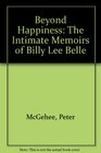 Beyond Happiness The Intimate Memoirs of Billy Lee Belle