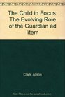 The Child in Focus The Evolving Role of the Guardian Ad Litem